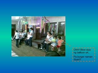 Ohh!! Blow siya ng balloon oh.. Pa.burger naman diyan!! 