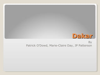 Dakar By Patrick O’Dowd, Marie-Claire Day, JP Patterson 