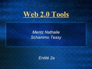 Web 2.0 Tools Mentz Nathalie Schammo Tessy Entité 2a 