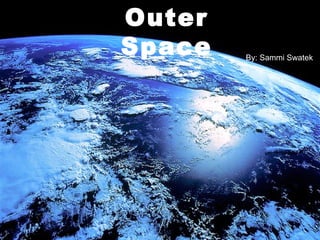 Outer Space By: Sammi Swatek  