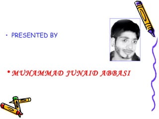PRESENTED BY  MUHAMMAD JUNAID ABBASI 