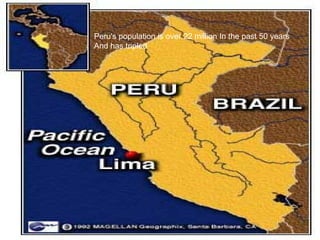 Peru's population is over 22 million In the past 50 years And has tripled    