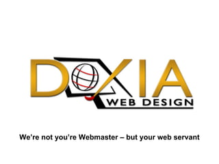 We’re not you’re Webmaster – but your web servant dwd 