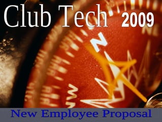 Club Tech 2009 New Employee Proposal 