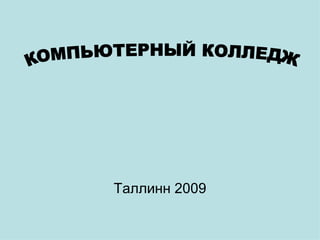 Таллинн 2009 КОМПЬЮТЕРНЫЙ КОЛЛЕДЖ 