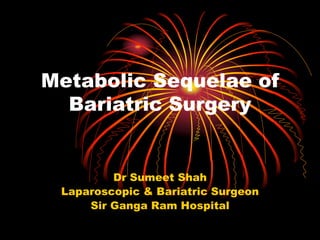 Metabolic Sequelae of
Bariatric Surgery
Dr Sumeet Shah
Laparoscopic & Bariatric Surgeon
Sir Ganga Ram Hospital
 