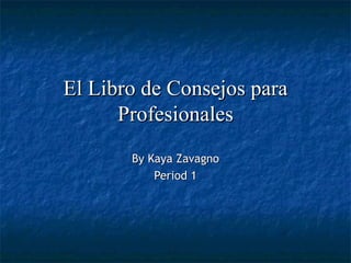 El Libro de Consejos para Profesionales By Kaya Zavagno Period 1 