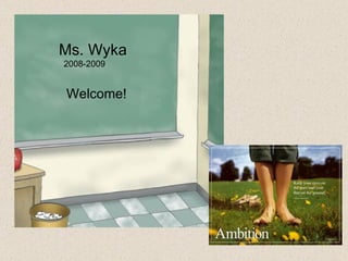 Ms. Wyka   2008-2009 Welcome! 