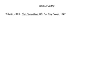 John McCarthy Tolkein, J.R.R.,  The Silmarillion.  US: Del Rey Books, 1977 
