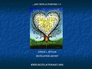 LORNA L. EFFLER Revelation Artist www.revelationart.org … art with a purpose ><> 