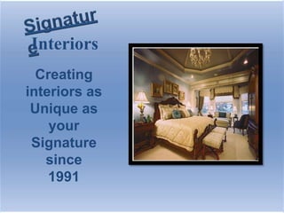 Interiors
  Creating
interiors as
 Unique as
    your
 Signature
   since
    1991
 