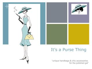 It’s a Purse Thing

“unique handbags & chic accessories
                for the polished gal”
 