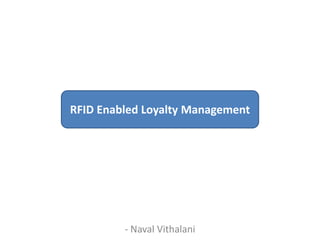 RFID Enabled Loyalty Management - Naval Vithalani 