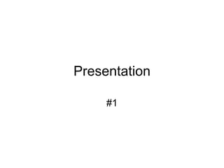 Presentation #1 