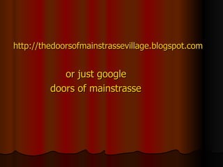 http://thedoorsofmainstrassevillage.blogspot.com or just google doors of mainstrasse 
