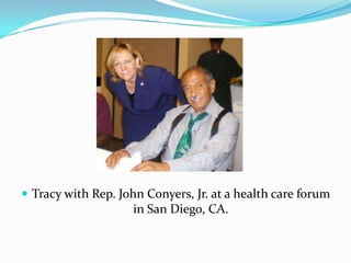 Tracy with Rep. John Conyers, Jr. at a health care forum in San Diego, CA.