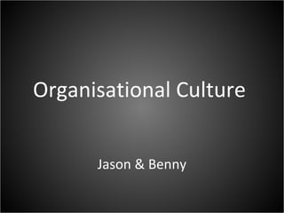 Organisational Culture   Jason & Benny 