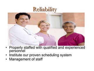 Reliability Properly staffed with qualified and experienced personnel Institute our proven scheduling system Management of staff 