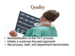 Quality Standardization of the PAT process  Initiate a customer-focused approach Set process, staff, and department benchmarks   