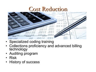 Cost Reduction Specialized coding training  Collections proficiency and advanced billing technology Auditing program  Risk History of success 