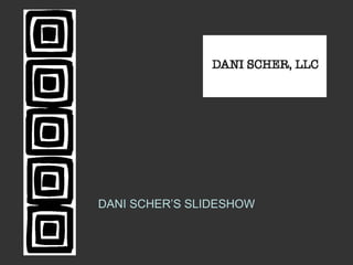 DANI SCHER’S SLIDESHOW 