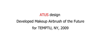 Developed Makeup Airbrush of the Future for TEMPTU, NY, 2009 ATUS  design 