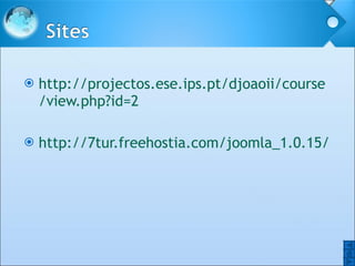 http:// projectos.ese.ips.pt / djoaoii / course /view.php?id=2 http://7tur.freehostia.com/joomla_1.0.15/ O O 