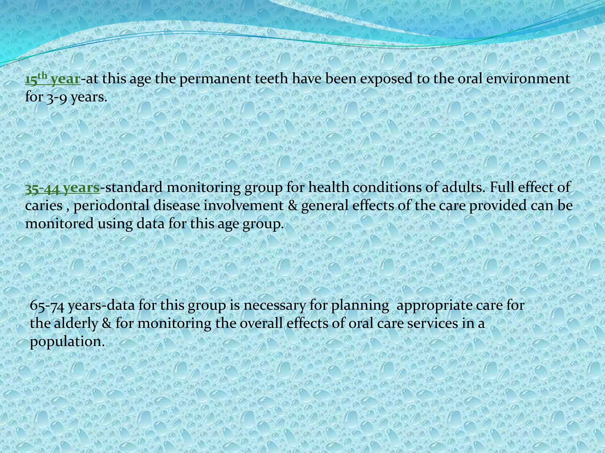 However the information obtained can be used for monitoring the effectiveness of oral care services.OBJECTIVES OF ORAL HEALTH SURVEYS:-Initially to provide a full picture of the oral health status & needs of a population.Subsequently to monitor changes in disease levels or  patterns.