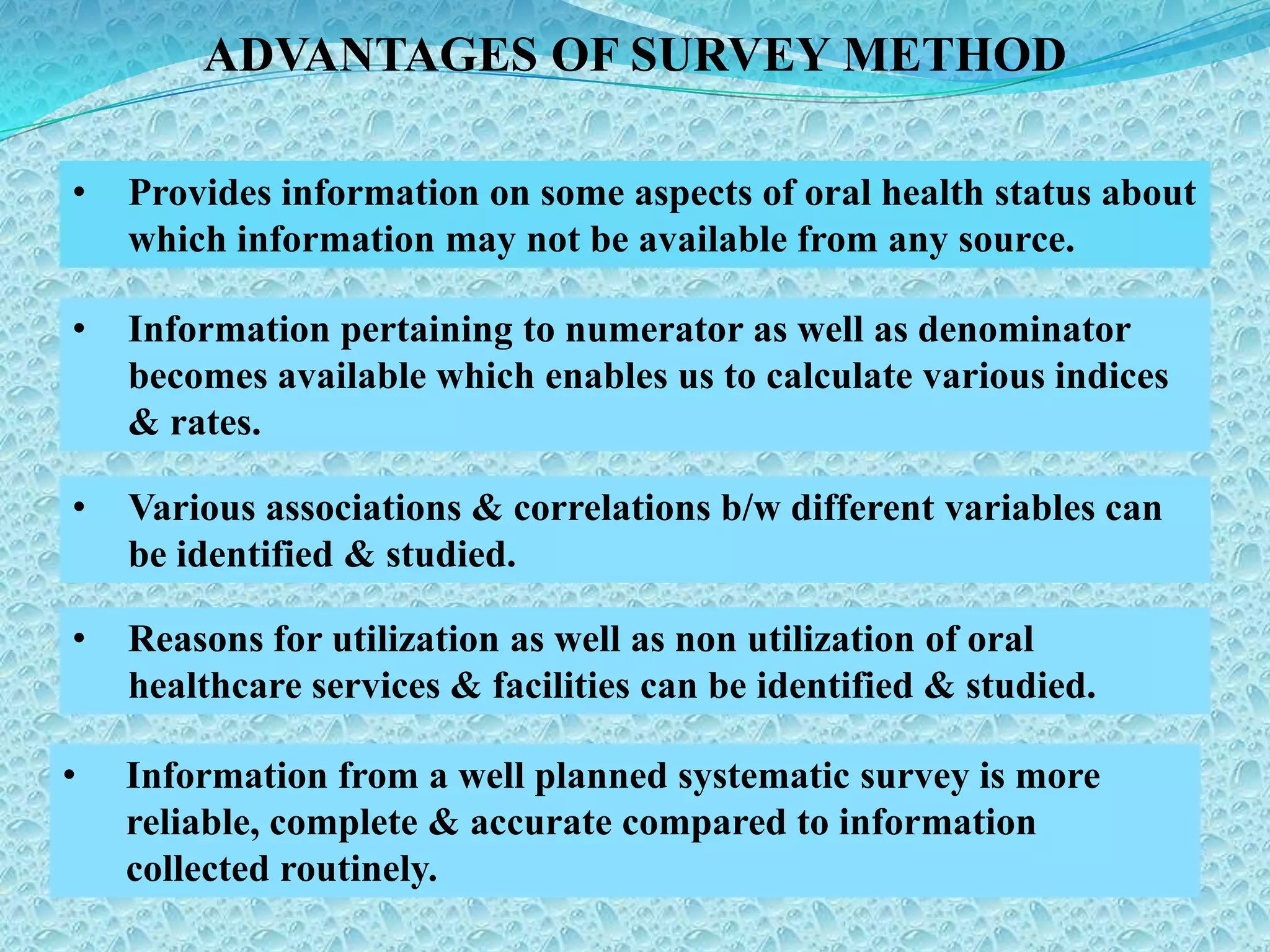 ADVANTAGES OF SURVEY METHODProvides information on some aspects of oral health status about which information may not be available from any source.