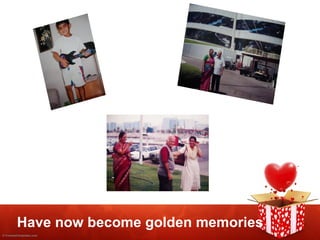 Have now become golden memories 