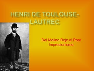 Henri de Toulouse-Lautrec Del Molino Rojo al Post Impresionismo 