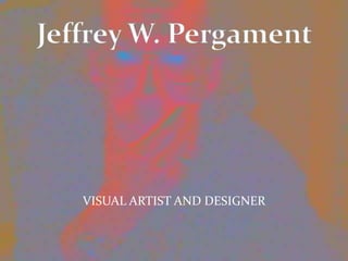VISUAL ARTIST AND DESIGNER Jeffrey W. Pergament 