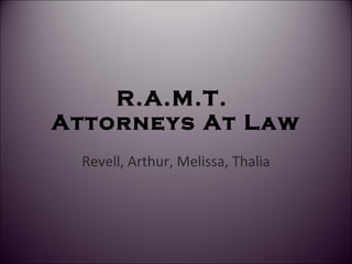 R.A.M.T.  Attorneys At Law Revell, Arthur, Melissa, Thalia 