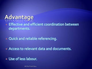 Why the name MIS ?Management :	emphasizing the ultimate use of such information systems for managerial decision making rather than merely stressing on technology.Information :highlighting on processed data rather than raw data and in the context in which it is used by managers and other end user.System :		emphasizing a fair degree of integration and a holistic view.MIS By Pinaki Basu