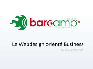 Le Webdesign orienté Business
Par Khaled DJEBLOUN
 