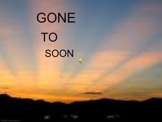 GONE
TO
SOON