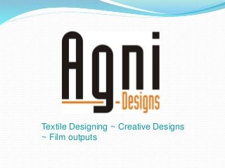 Textile Designing ~ Creative Designs
~ Film outputs
 