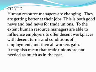 This role requires trade union leaders to be present at the worker’s workplace.A critical examination of the concessioning programme in the ports today shows that theseroles and function enumerated above are still the same as the past.  But the environment in which there roles and functions exist are changing, therefore trade union leaders now more than ever before require a change in the ways the carry out these role and functions. 