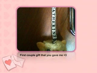 First couple gift that you gave me <3