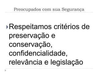 Preocupados com sua Segurança



Respeitamos  critérios de
preservação e
conservação,
confidencialidade,
relevância e legislação
 