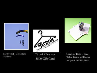 Skydive NJ – 2 Tandem   Tirpok Cleaners   Cards or Dice – Free
Skydives                                  Table Game w/Dealer
                        $500 Gift Card    for your private party
 