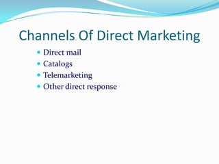 Channels Of Direct Marketing
   Direct mail
   Catalogs
   Telemarketing
   Other direct response
 