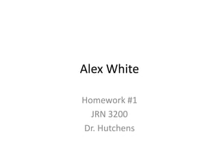 Alex White

Homework #1
  JRN 3200
Dr. Hutchens
 