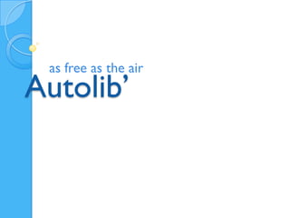 as free as the air
Autolib’
 