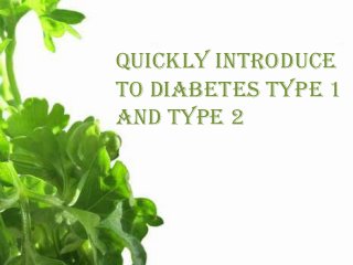 Quickly Introduce
to Diabetes type 1
and type 2
 