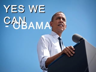 YES WE
CAN
- OBAMA
 