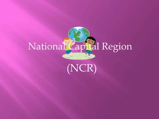 National Capital Region

        (NCR)
 