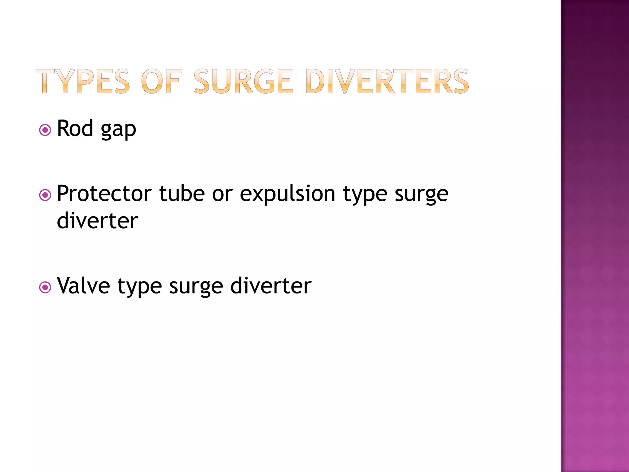  Rod   gap

 Protector   tube or expulsion type surge
 diverter

 Valve   type surge diverter
 