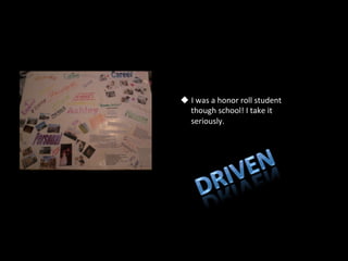 u  I	
  was	
  a	
  honor	
  roll	
  student	
  
    though	
  school!	
  I	
  take	
  it	
  
    seriously.	
  	
  
 