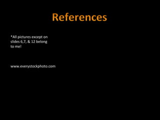 *All	
  pictures	
  except	
  on	
  
slides	
  6,7,	
  &	
  12	
  belong	
  
to	
  me!	
  	
  



www.everystockphoto.com	
  
 